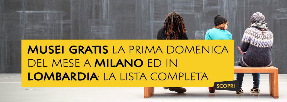 Musei Gratis la prima Domenica del mese a Milano e in Lombardia