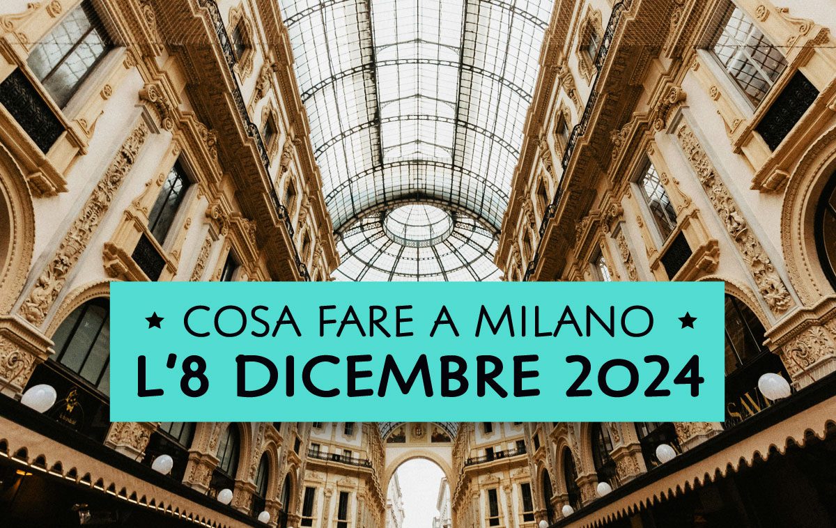 Cosa fare l'8 Dicembre 2024 a Milano