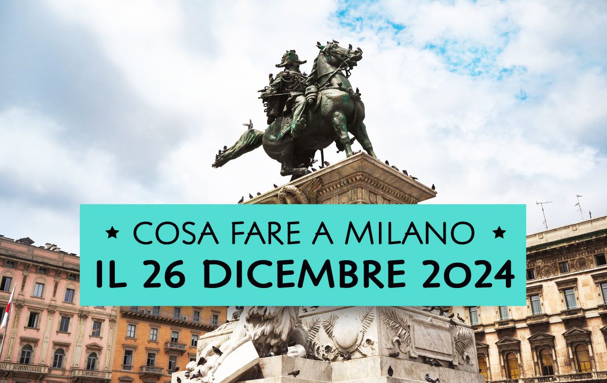 Cosa fare il 26 Dicembre 2024 a Milano