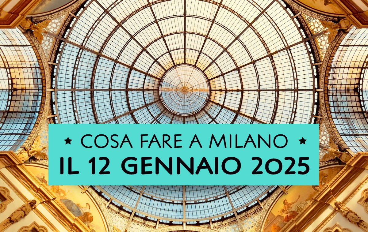 Cosa fare Domenica 12 Gennaio 2025 a Milano