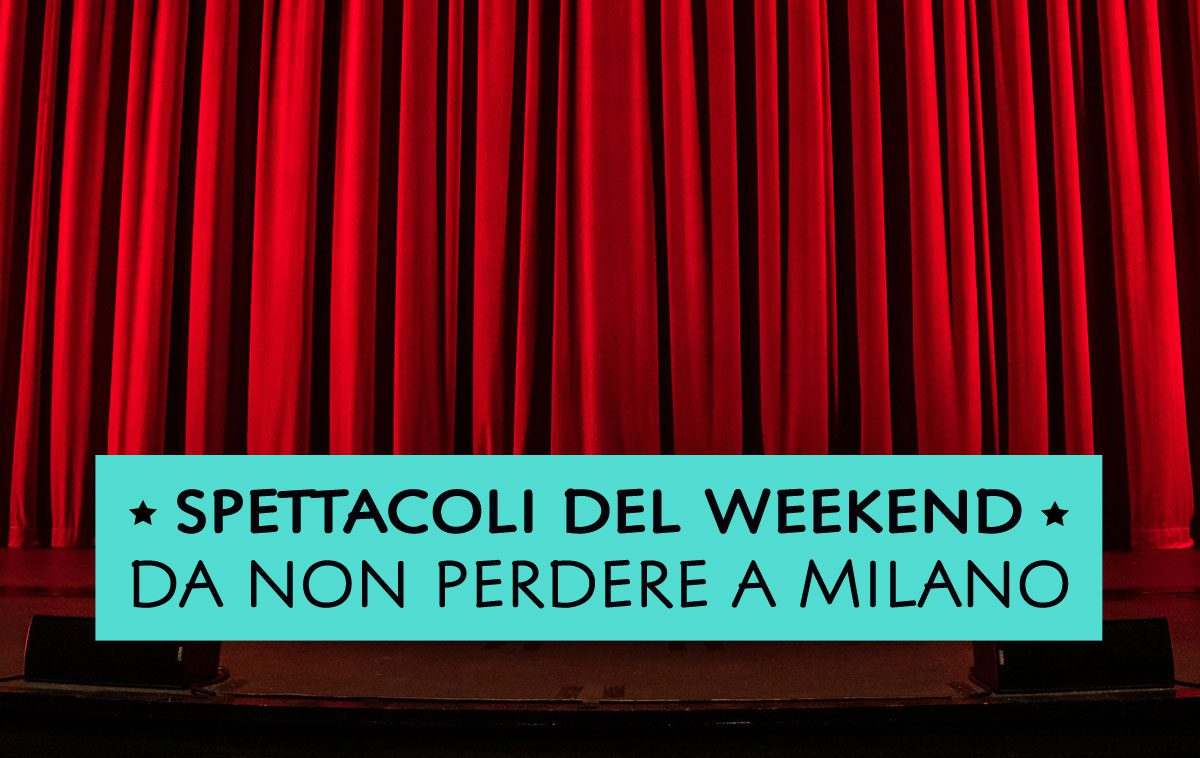 Spettacoli a Milano del weekend