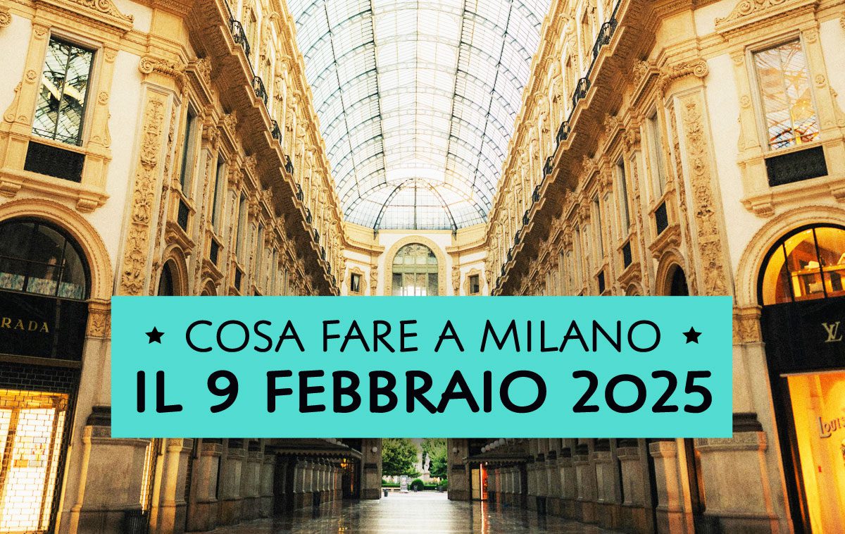 Cosa fare domenica 9 febbraio 2025 a Milano