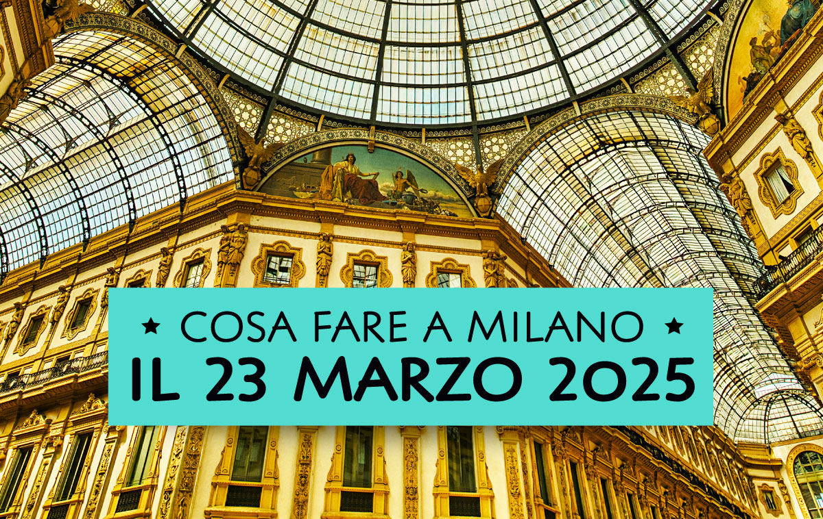 Cosa fare domenica 23 marzo 2025 a Milano