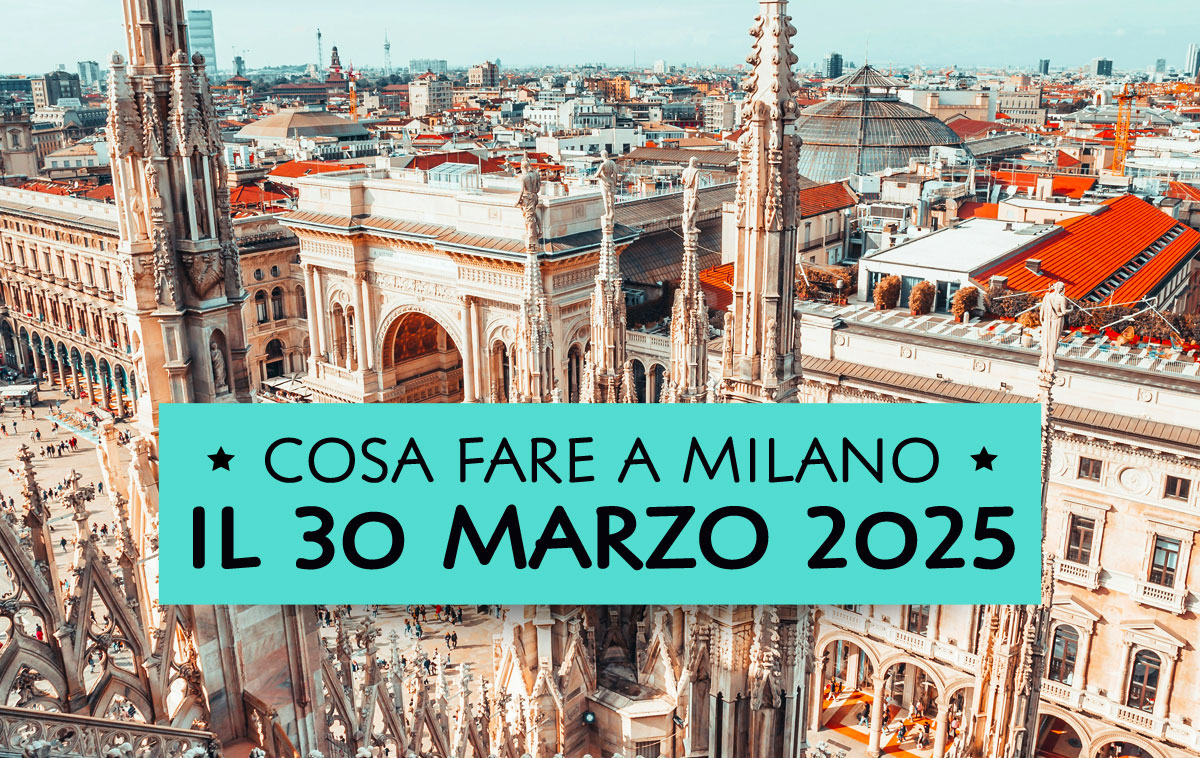 Cosa fare domenica 30 marzo 2025 a Milano