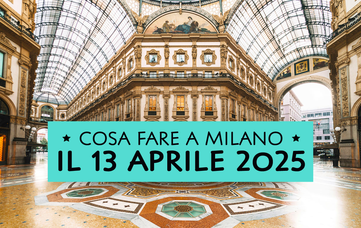 Cosa fare domenica 13 aprile 2025 a Milano