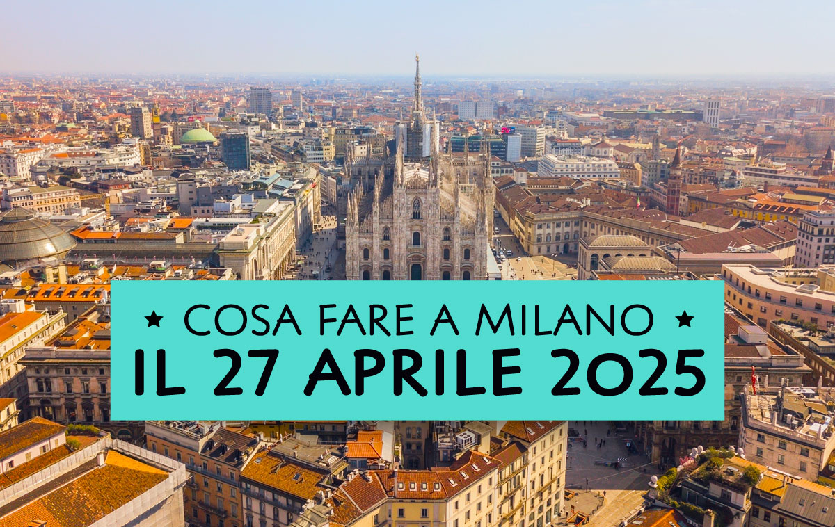 Cosa fare domenica 27 aprile 2025 a Milano