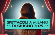 Spettacoli a Milano di Giugno 2025
