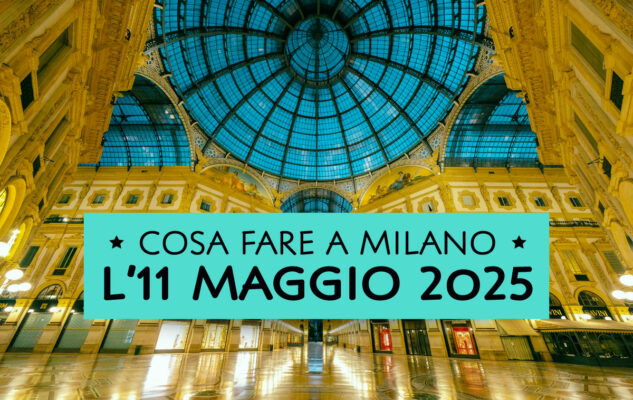 Cosa fare domenica 11 maggio 2025 a Milano