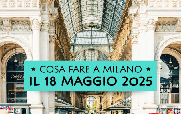 Cosa fare domenica 18 maggio 2025 a Milano