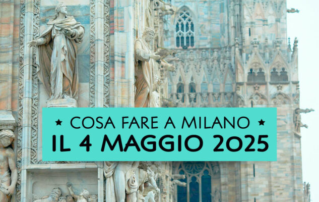 Cosa fare domenica 4 maggio 2025 a Milano