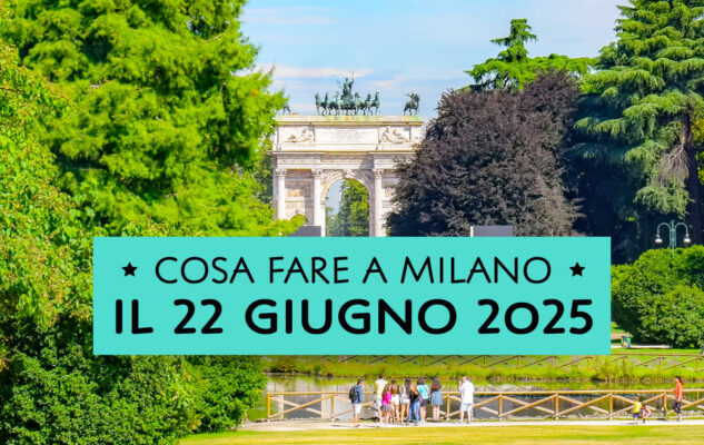 Cosa fare a Milano domenica 22 giugno 2025