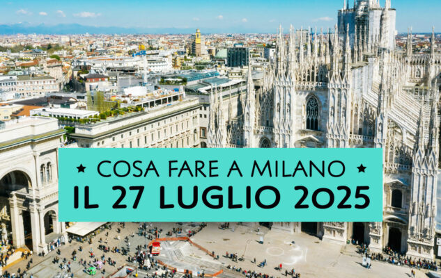 Cosa fare a Milano domenica 27 luglio 2025