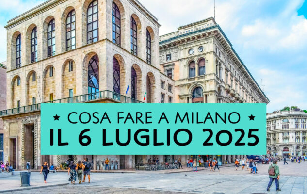 Cosa fare a Milano domenica 6 luglio 2025