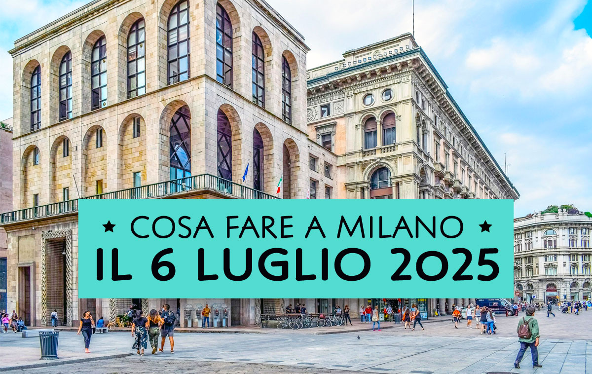 Cosa fare a Milano domenica 6 luglio 2025
