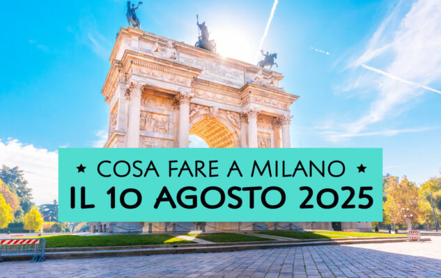 Cosa fare a Milano domenica 10 agosto 2025