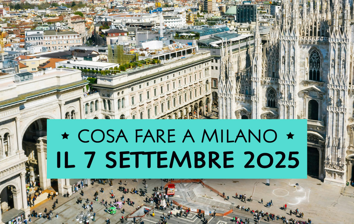Cosa fare a Milano domenica 7 settembre 2025