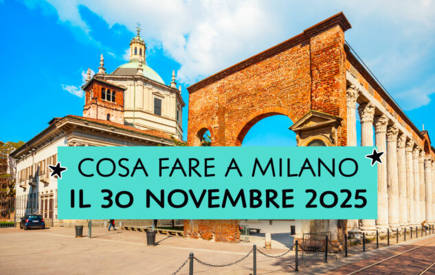 Cosa fare a Milano (e dintorni) domenica 30 novembre 2025