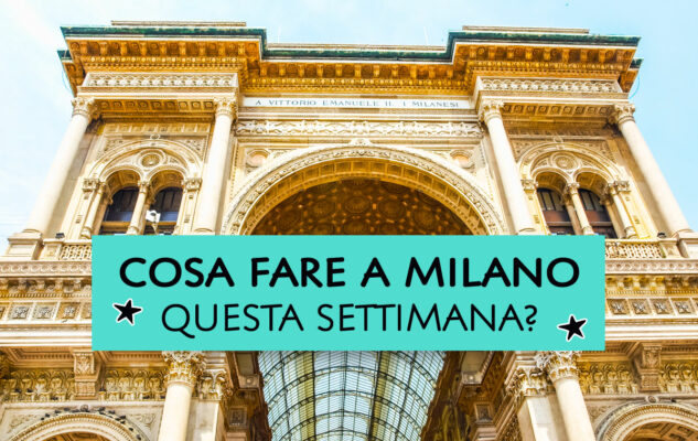 Cosa fare a Milano questa settimana?