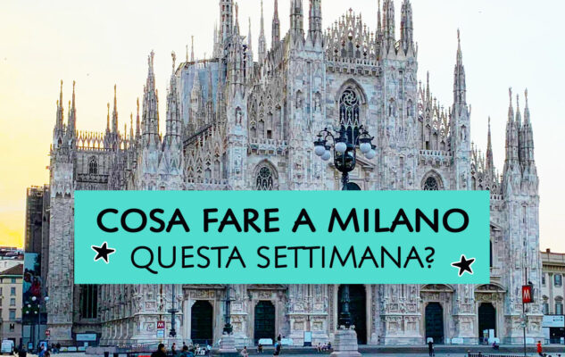 Cosa fare a Milano questa settimana?