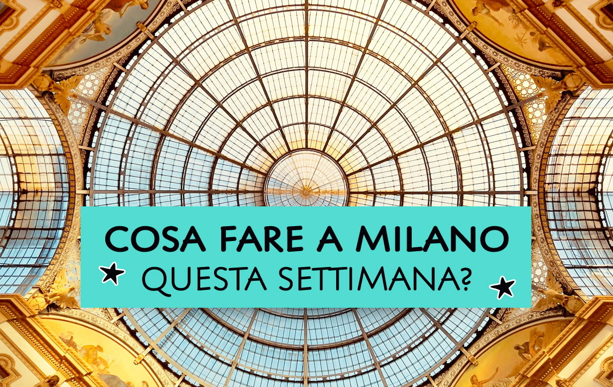 Cosa fare a Milano questa settimana?