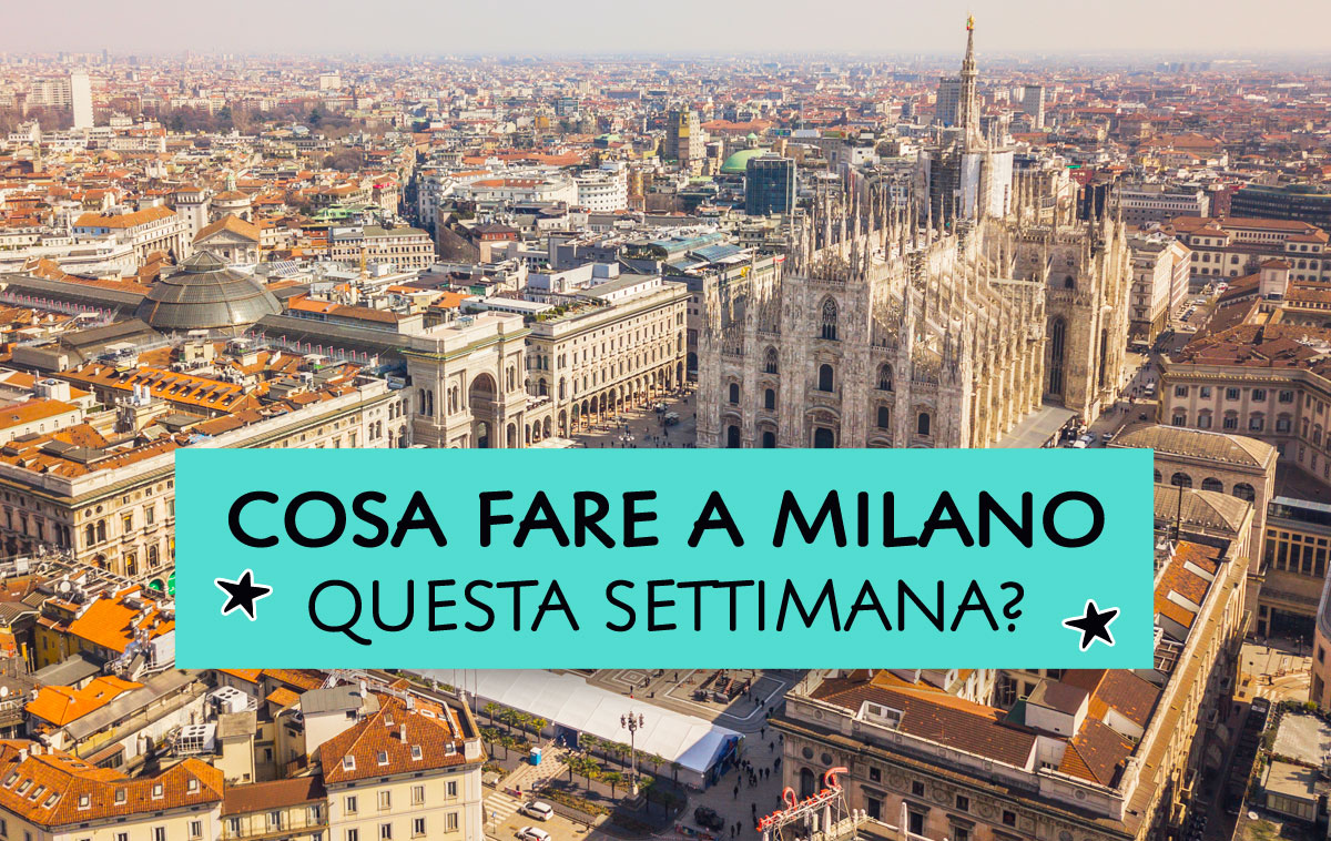 Cosa fare a Milano questa settimana?
