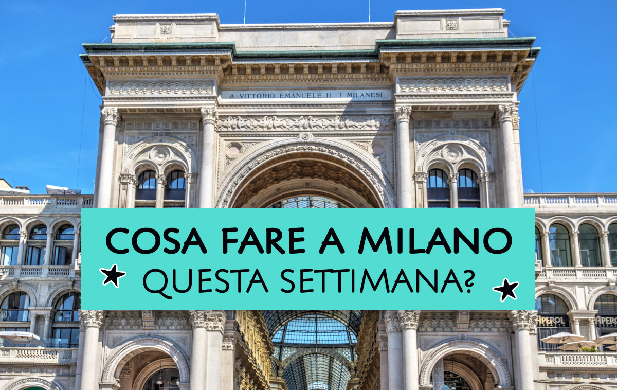 Cosa fare a Milano questa settimana?