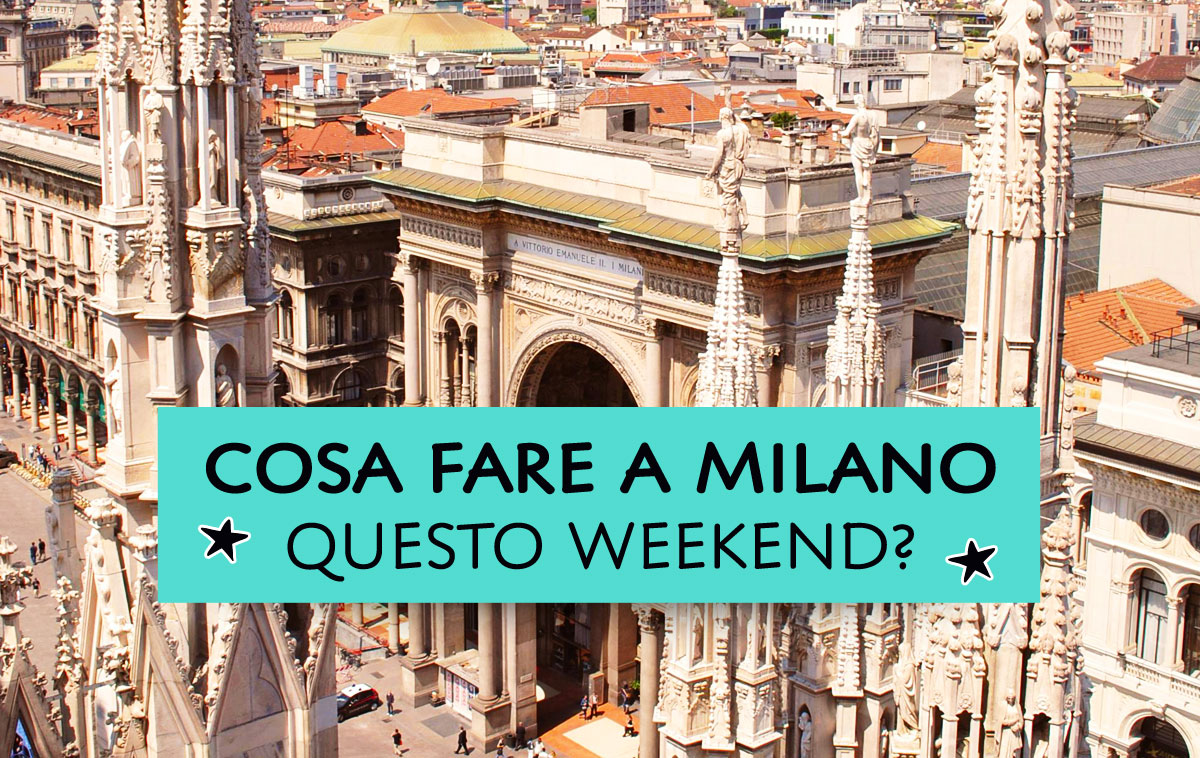 Cosa fare a Milano questo weekend?