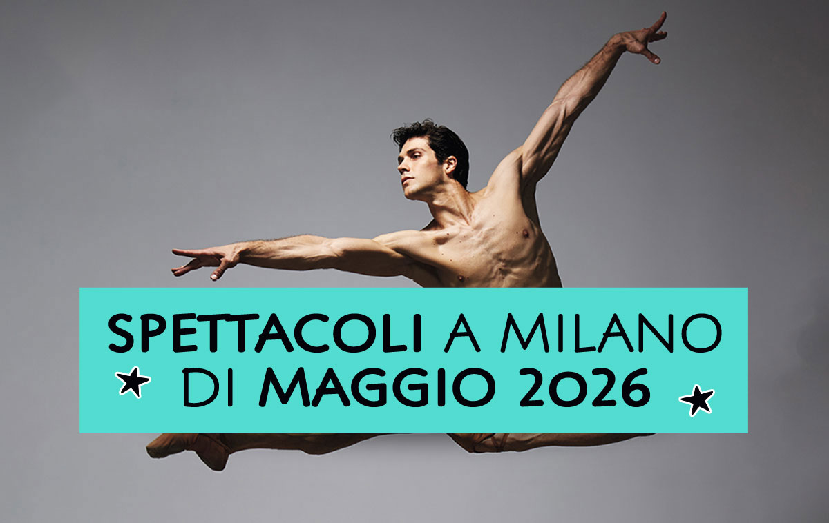 Spettacoli a Milano di Maggio 2026