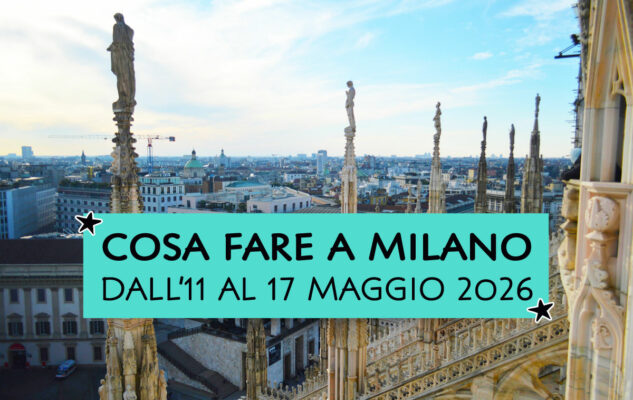 Cosa fare a Milano dall'11 al 17 maggio 2026