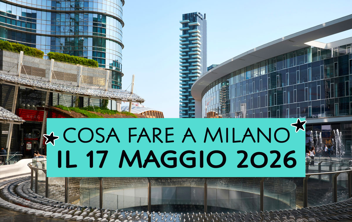 Cosa fare a Milano il 17 maggio 2026