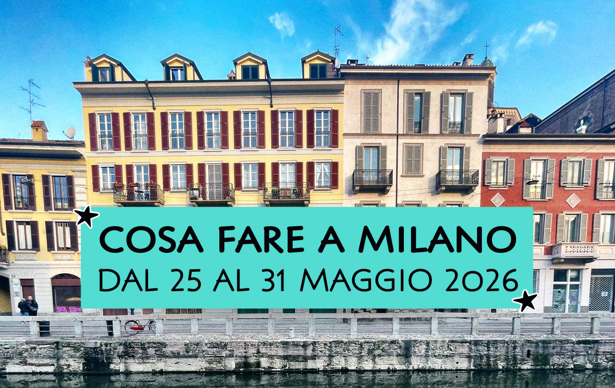 Cosa fare a Milano dal 25 al 31 maggio 2026
