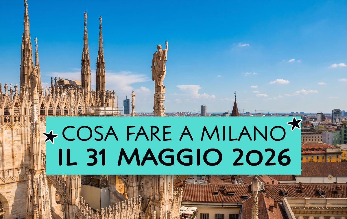 Cosa fare a Milano il 31 maggio 2026