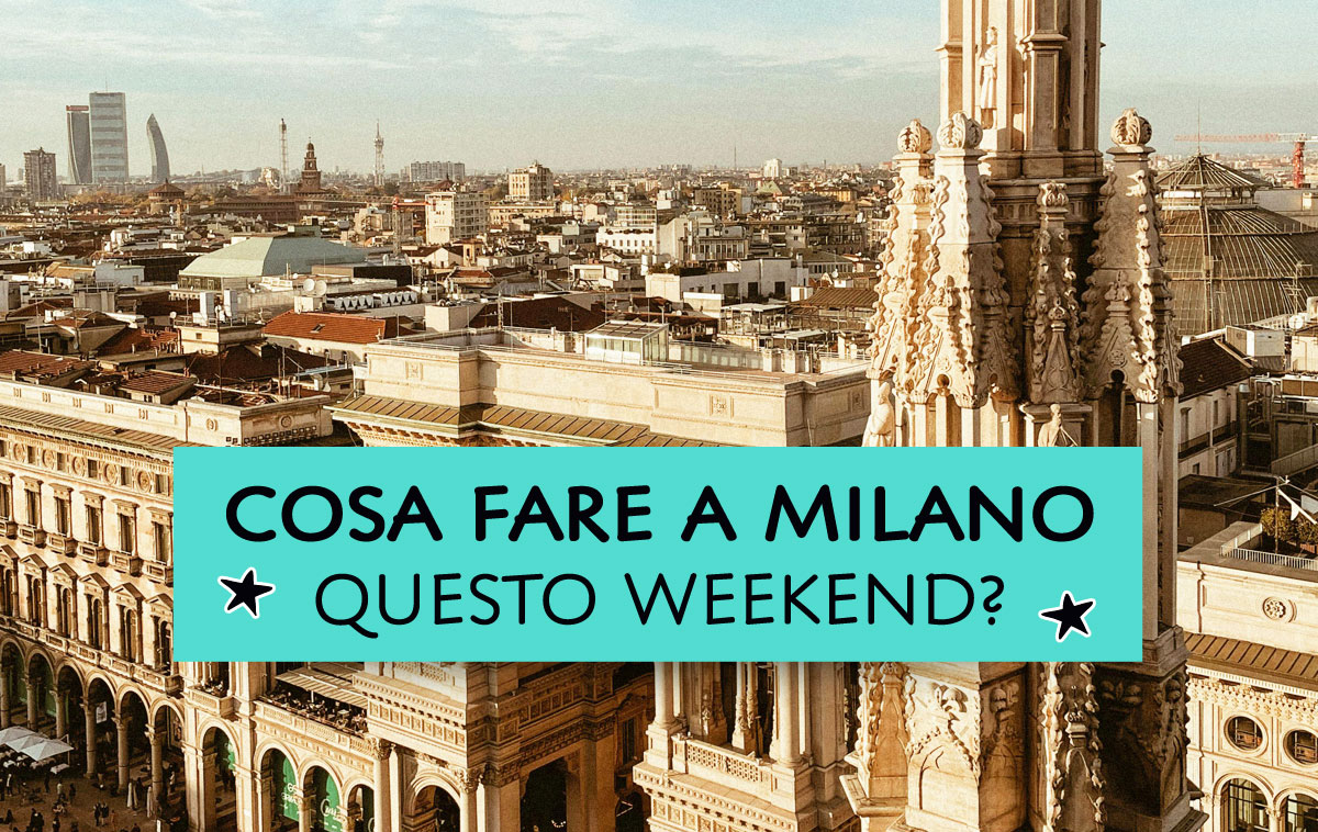 Cosa fare a Milano questo weekend?