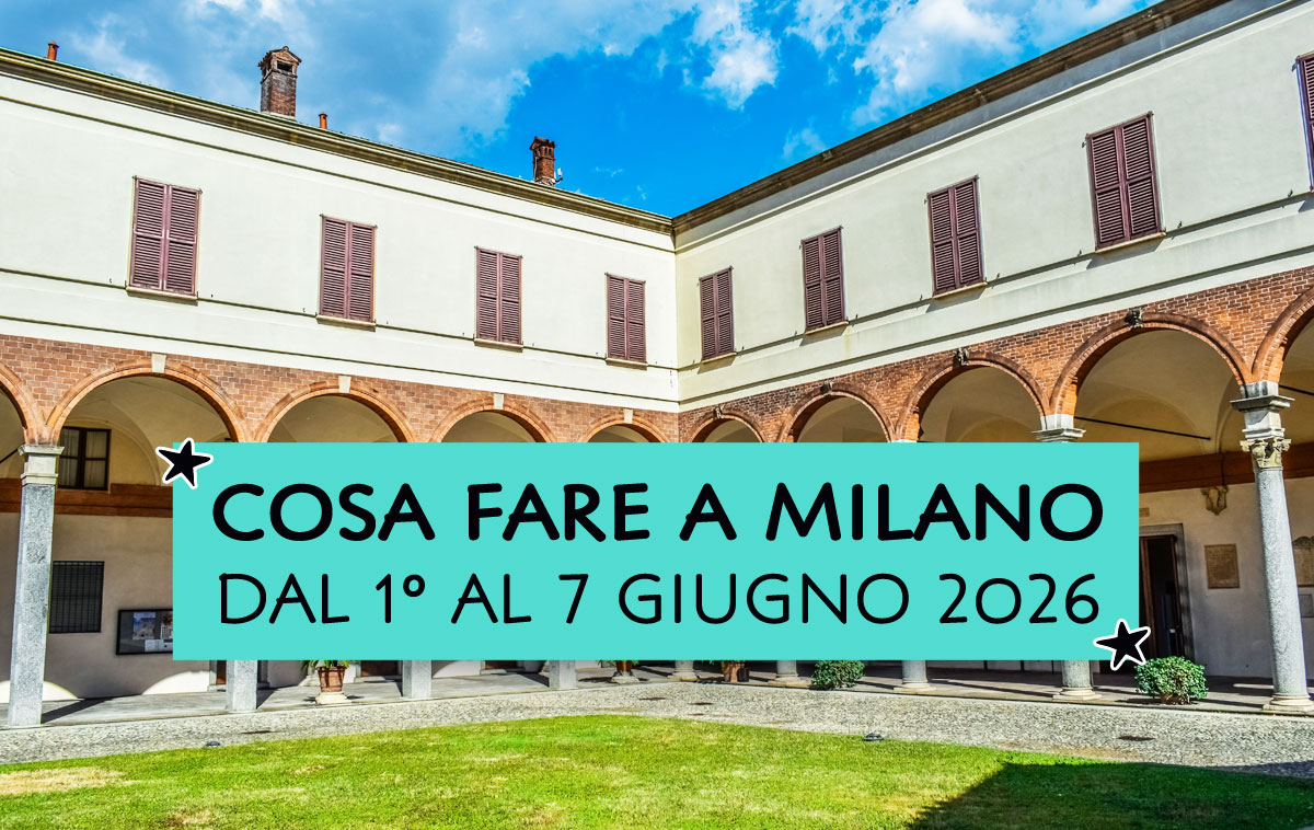 Cosa fare a Milano dal 1° al 7 giugno 2026