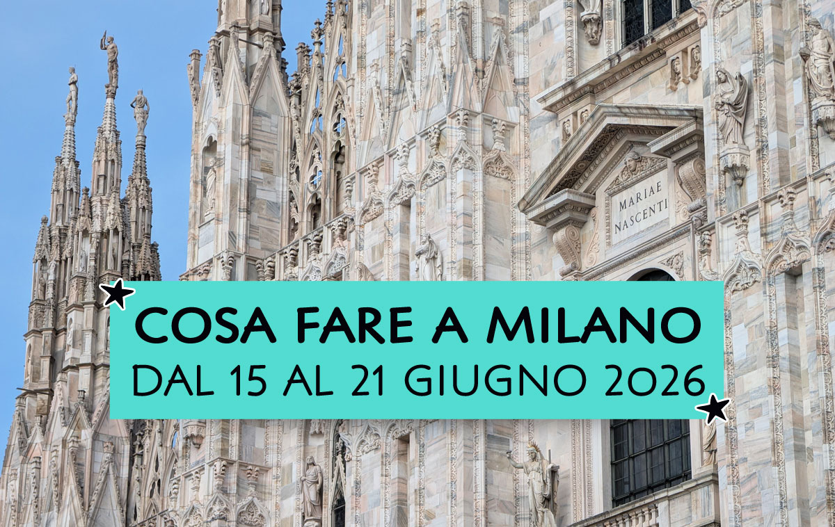 Cosa fare a Milano dal 15 al 21 giugno 2026