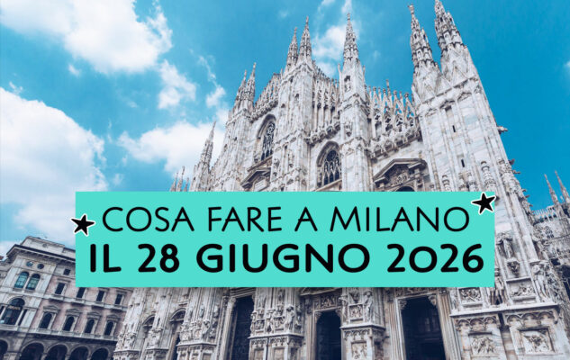 Cosa fare a Milano il 28 Giugno 2026