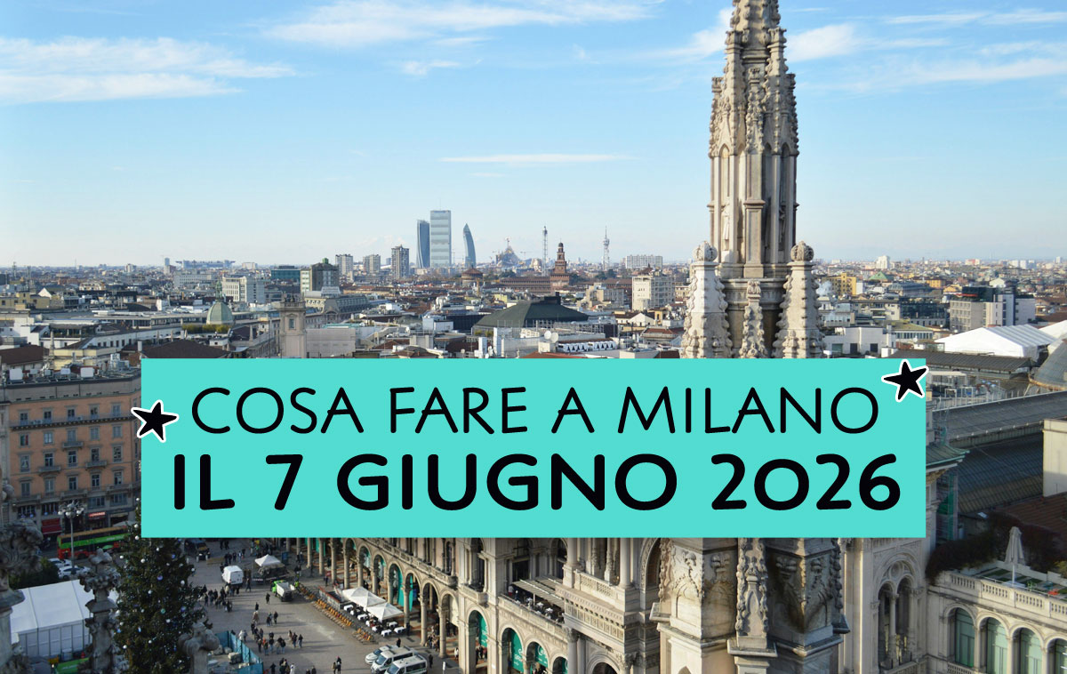 Cosa fare a Milano il 7 giugno 2026