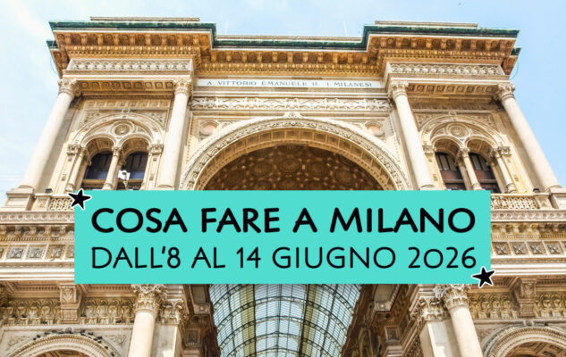 Cosa fare a Milano dall'8 al 14 giugno 2026