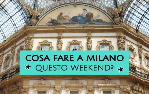 Cosa fare a Milano questo weekend?