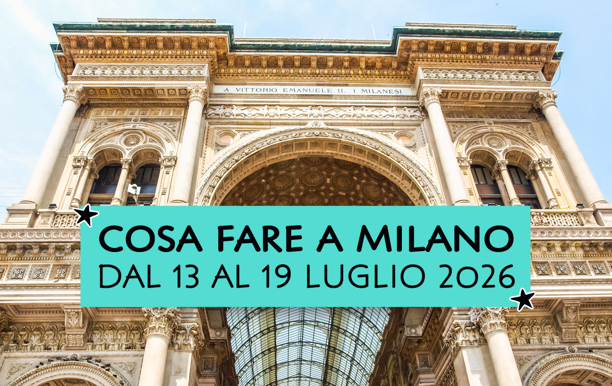 Cosa fare a Milano dal 13 al 19 luglio 2026