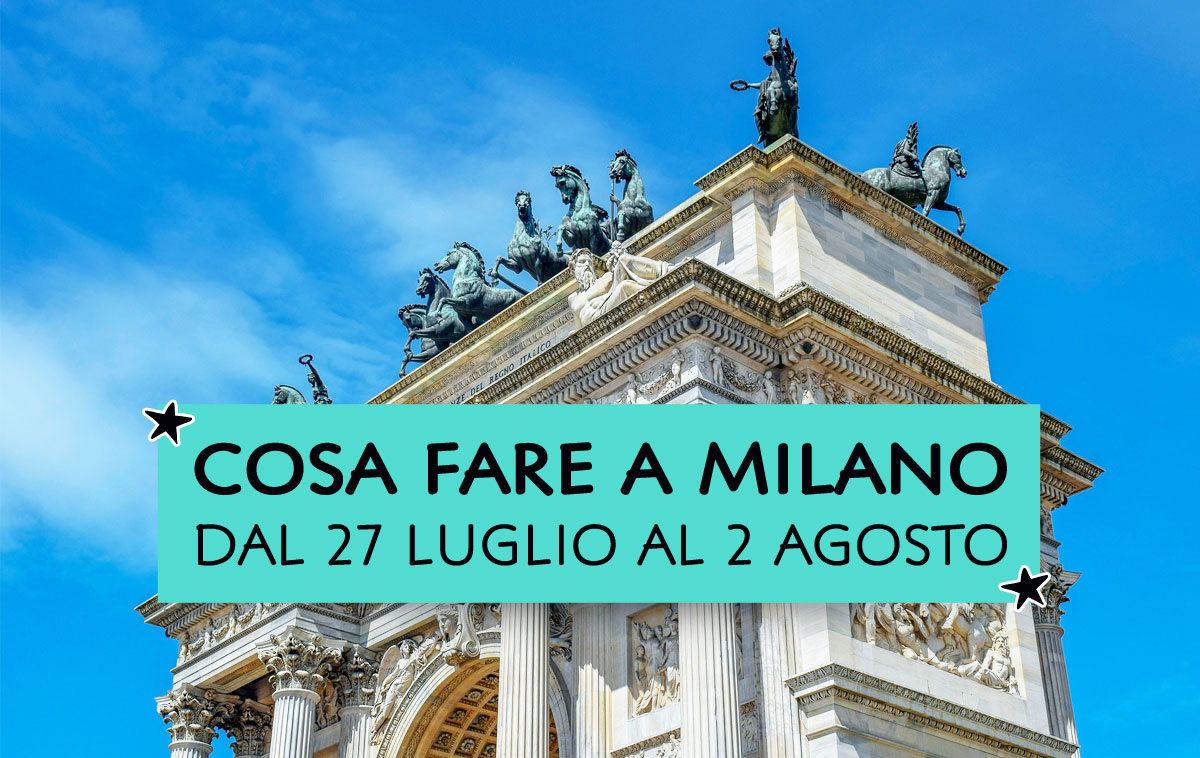 Cosa fare a Milano dal 27 luglio al 2 agosto 2026