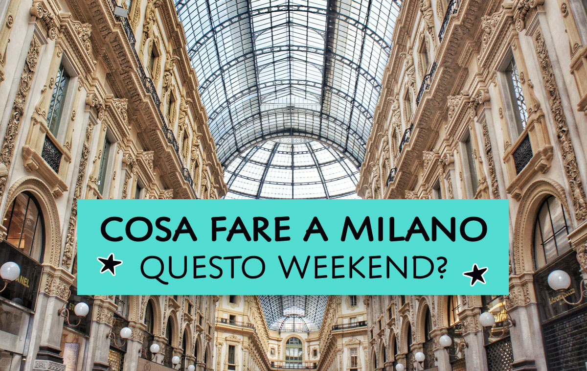 Cosa fare a Milano questo weekend?