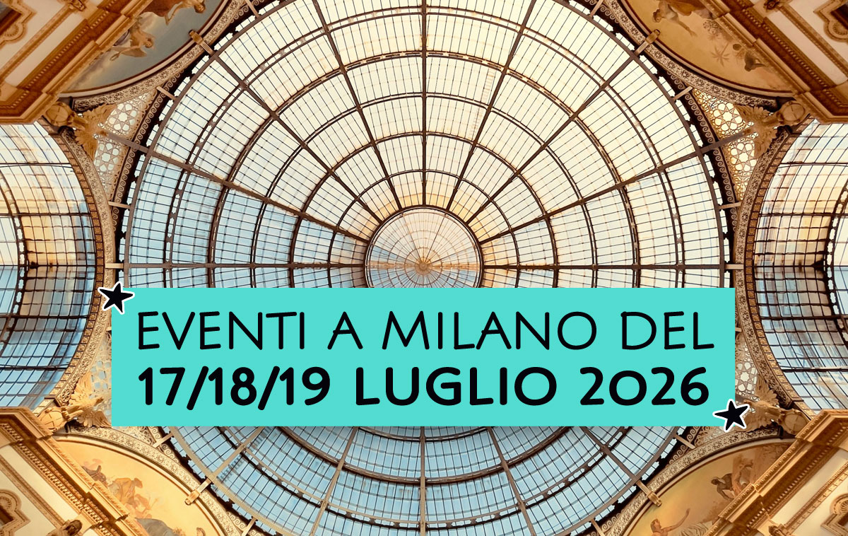 Eventi a Milano del 17/18/19 Luglio 2026