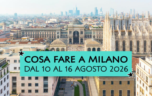 Cosa fare a Milano dal 10 al 16 agosto 2026