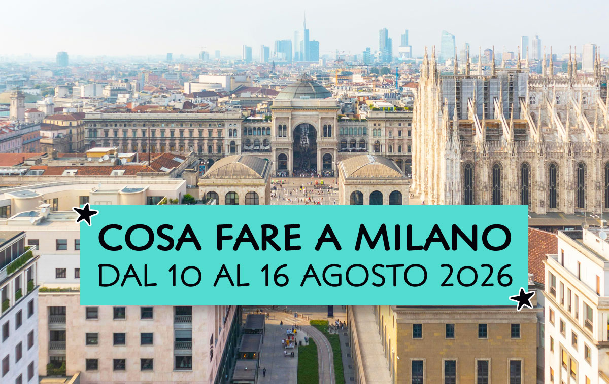 Cosa fare a Milano dal 10 al 16 agosto 2026