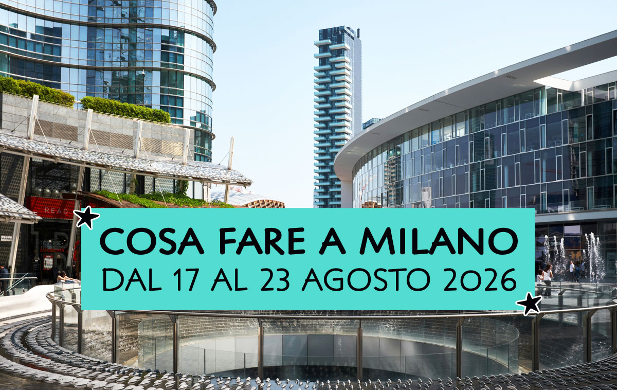Cosa fare a Milano dal 17 al 23 agosto 2026