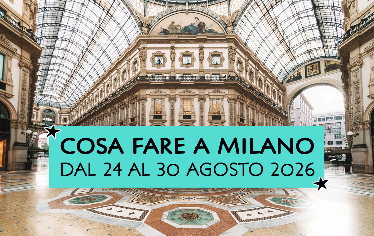 Cosa fare a Milano dal 24 al 30 agosto 2026