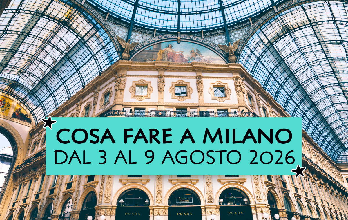Cosa fare a Milano dal 3 al 9 agosto 2026