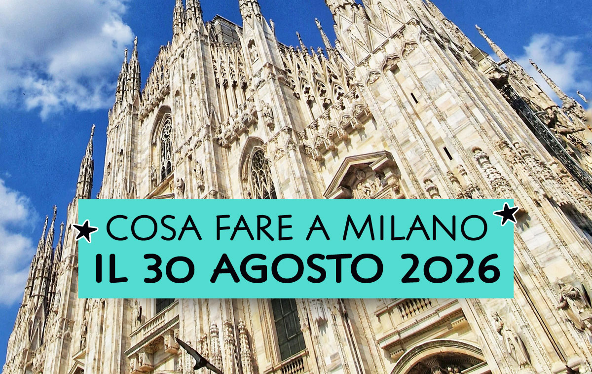 Cosa fare a Milano il 30 agosto 2026
