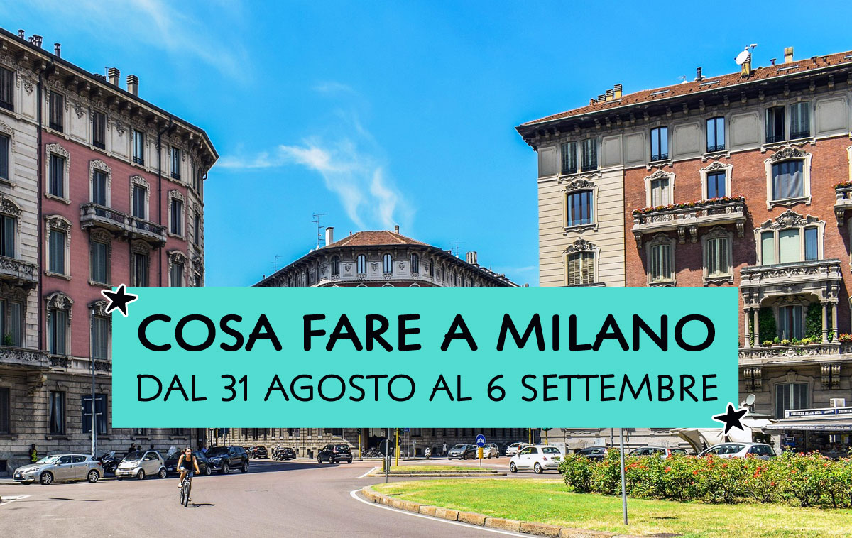 Cosa fare a Milano dal 31 agosto al 6 settembre 2026
